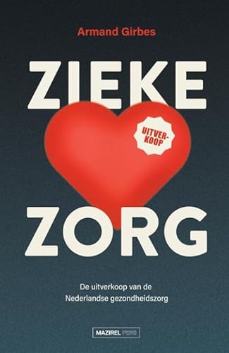 Zieke zorg: De uitverkoop van de Nederlandse gezondheidszorg von Mazirel Pers