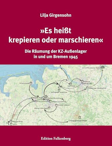 »Es heißt krepieren oder marschieren«: Die Räumung der KZ-Außenlager in und um Bremen 1945 von Edition Falkenberg