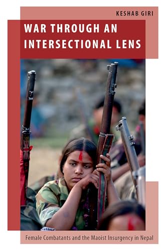 War Through an Intersectional Lens: Female Combatants and the Maoist Insurgency in Nepal (Oxford Studies in Gender and International Relations) von Oxford University Press Inc