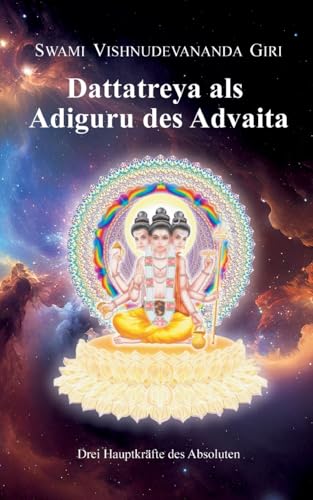Dattatreya als Adiguru des Advaita: Drei Hauptkräfte des Absoluten