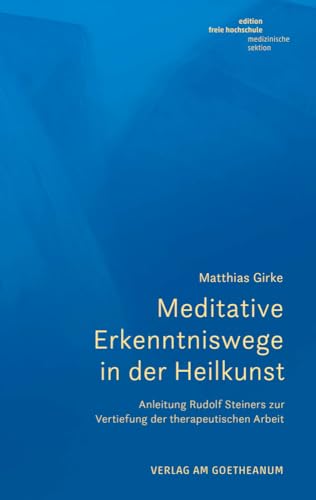 Meditative Erkenntniswege in der Heilkunst: Anleitungen Rudolf Steiners zur Vertiefung der therapeutischen Arbeit