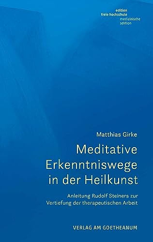 Meditative Erkenntniswege in der Heilkunst: Anleitungen Rudolf Steiners zur Vertiefung der therapeutischen Arbeit