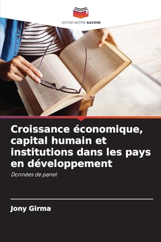 Croissance économique, capital humain et institutions dans les pays en développement: Données de panel von Editions Notre Savoir