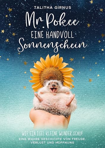 Mr.Pokee: Eine Handvoll Sonnenschein - Wie ein Igel kleine Wunder schuf. Eine wahre Geschichte von Freude, Verlust und Hoffnung von Orbita Media GmbH