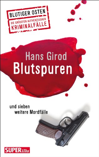 Blutspuren und sieben weitere Fälle: Blutiger Osten – Die größten authentischen Kriminalfälle