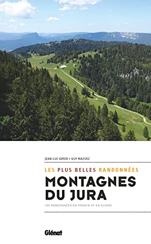 Montagnes du Jura, les plus belles randonnées: 100 randonnées en France et en Suisse