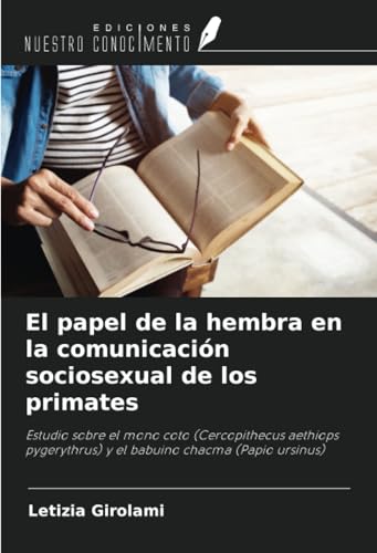 El papel de la hembra en la comunicación sociosexual de los primates: Estudio sobre el mono coto (Cercopithecus aethiops pygerythrus) y el babuino chacma (Papio ursinus) von Ediciones Nuestro Conocimiento