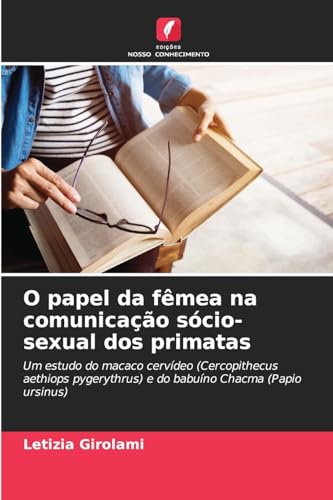 O papel da fêmea na comunicação sócio-sexual dos primatas: Um estudo do macaco cervídeo (Cercopithecus aethiops pygerythrus) e do babuíno Chacma (Papio ursinus) von Edições Nosso Conhecimento