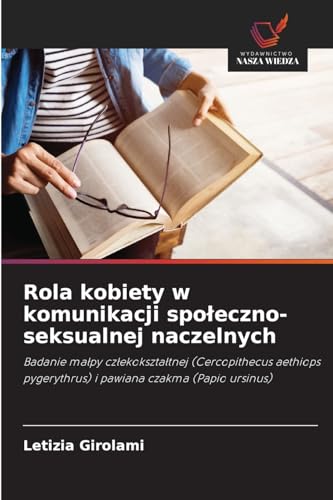 Rola kobiety w komunikacji społeczno-seksualnej naczelnych: Badanie małpy człekokształtnej (Cercopithecus aethiops pygerythrus) i pawiana czakma ... pygerythrus) i pawiana czakma (Papio ursinus) von Wydawnictwo Nasza Wiedza