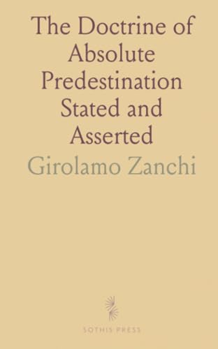 The Doctrine of Absolute Predestination Stated and Asserted von Sothis Press