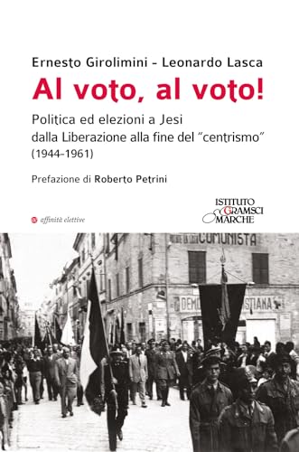 Al voto, al voto! Politica ed elezioni a Jesi dalla Liberazione alla fine del «centrismo» (1944-1961) (Storia, storie) von Affinità Elettive Edizioni