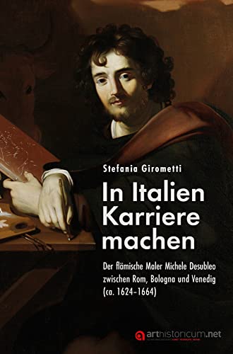In Italien Karriere machen: Der flämische Maler Michele Desubleo zwischen Rom, Bologna und Venedig (ca. 1624–1664) von arthistoricum.net