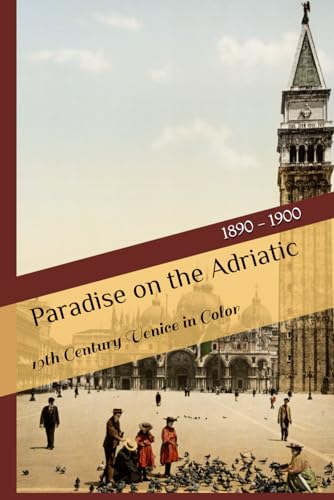 Paradise on the Adriatic: 19th Century Venice in Color (19th Century in Color) von Independently published