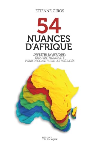 54 nuances d'Afrique: Investir en Afrique : essai enthousiaste pour déconstruire les préjugés 54 nuances d'Afrique: Investir en Afrique : essai enthousiaste pour déconstruire les préjugés von TELEMAQUE EDIT
