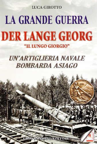 La grande guerra. Der lange Georg. «Il lungo Giorgio». Un'artiglieria navale bombarda Asiago