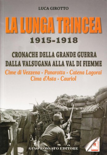 La lunga trincea. 1915-1918: cronache della grande guerra dalla Valsugana alla val di Fiemme... von Rossato