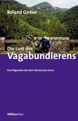 Die Lust des Vagabundierens: Eine Pilgerreise mit dem Fahrrad nach Assisi von Boehlau Verlag