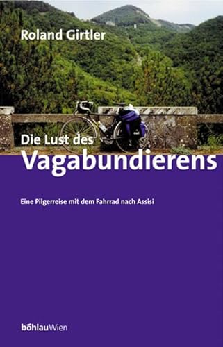 Die Lust des Vagabundierens: Eine Pilgerreise mit dem Fahrrad nach Assisi