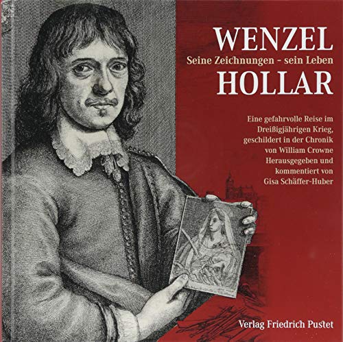 Wenzel Hollar. Seine Zeichnungen - sein Leben: Eine gefahrvolle Reise im Dreißigjährigen Krieg, geschildert in der Chronik von William Crowne