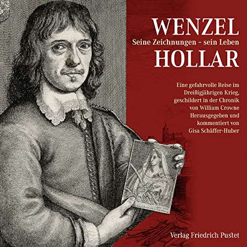 Wenzel Hollar. Seine Zeichnungen - sein Leben: Eine gefahrvolle Reise im Dreißigjährigen Krieg, geschildert in der Chronik von William Crowne von Pustet, Friedrich GmbH