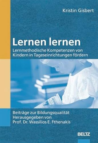 Beiträge zur Bildungsqualität: Lernen lernen: Lernmethodische Kompetenzen von Kindern in Tageseinrichtungen fördern Beiträge zur Bildungsqualität: Lernen lernen: Lernmethodische Kompetenzen von Kindern in Tageseinrichtungen fördern von Cornelsen: Scriptor