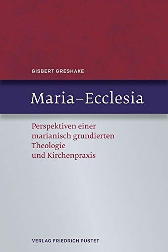 Maria – Ecclesia: Perspektiven einer marianisch grundierten Theologie und Kirchenpraxis