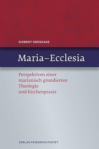 Maria – Ecclesia: Perspektiven einer marianisch grundierten Theologie und Kirchenpraxis Maria – Ecclesia: Perspektiven einer marianisch grundierten Theologie und Kirchenpraxis
