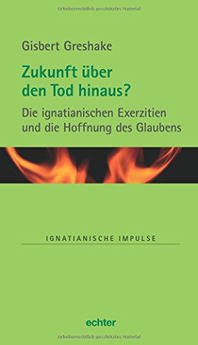 Zukunft über den Tod hinaus? Die ignatianischen Exerzitien und die Hoffnung des Glaubens (Ignatianische Impulse, Bd. 72) von Echter