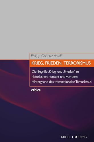 Krieg, Frieden, Terrorismus: Die Begriffe 'Krieg' und 'Frieden' im historischen Kontext und vor dem Hintergrund des transnationalen Terrorismus (ethica) von Brill | mentis