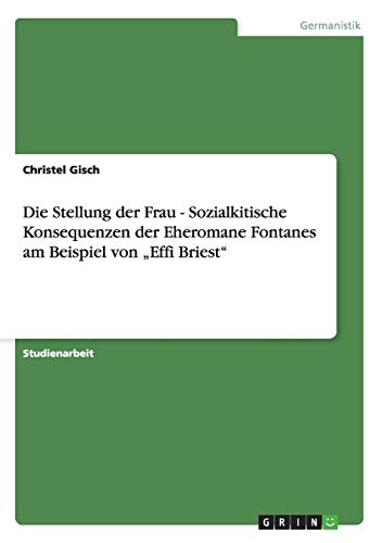 Die Stellung der Frau - Sozialkitische Konsequenzen der Eheromane Fontanes am Beispiel von ¿Effi Briest¿ von GRIN Verlag