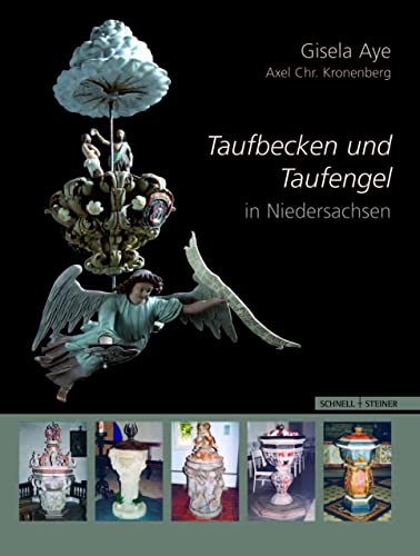 Taufbecken und Taufengel in Niedersachsen: Vom Ende des Dreißigjährigen Krieges bis zur Mitte des 19. Jahrhunderts (Adiaphora, Band 5) von Schnell & Steiner