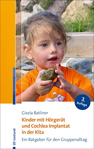 Kinder mit Hörgerät und Cochlea Implantat in der Kita: Ein Ratgeber für den Gruppenalltag Kinder mit Hörgerät und Cochlea Implantat in der Kita: Ein Ratgeber für den Gruppenalltag