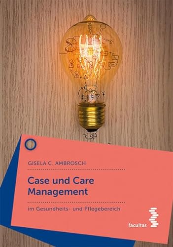 Case und Care Management: im Gesundheits- und Pflegebereich von Facultas