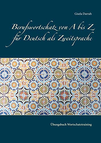 Berufswortschatz von A bis Z für Deutsch als Zweitsprache: Übungsbuch Wortschatztraining Berufswortschatz von A bis Z für Deutsch als Zweitsprache: Übungsbuch Wortschatztraining