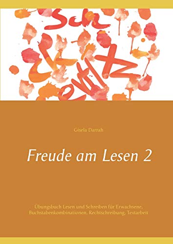 Freude am Lesen 2: Übungsbuch Lesen und Schreiben für Erwachsene, Buchstabenkombinationen, Rechtschreibung, Textarbeit Freude am Lesen 2: Übungsbuch Lesen und Schreiben für Erwachsene, Buchstabenkombinationen, Rechtschreibung, Textarbeit
