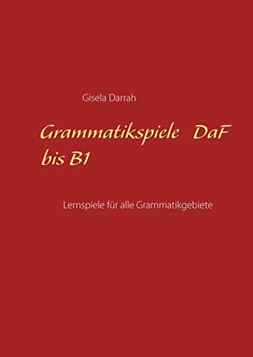Grammatikspiele DaF bis B1: Lernspiele für alle Grammatikgebiete Grammatikspiele DaF bis B1: Lernspiele für alle Grammatikgebiete