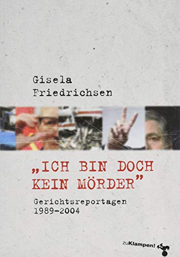 »Ich bin doch kein Mörder«: Gerichtsreportagen 1989–2004