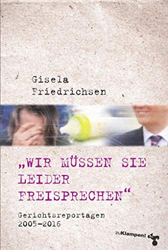 »Wir müssen Sie leider freisprechen«: Gerichtsreportagen 2005–2016 von Klampen, Dietrich zu