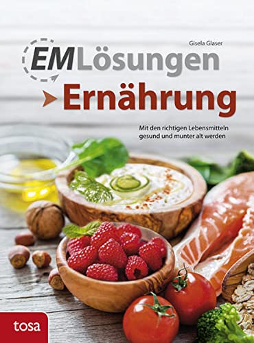 EM Lösungen Ernährung: Mit den richtigen Lebensmitteln gesund und munter alt werden