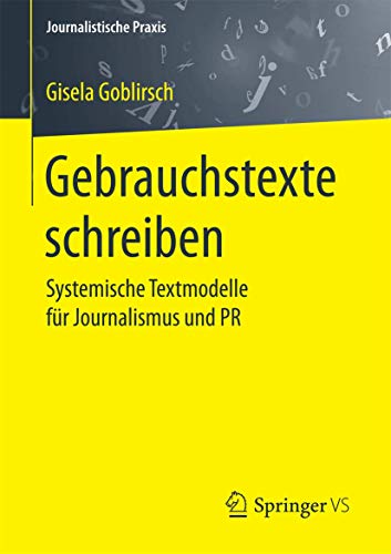 Gebrauchstexte schreiben: Systemische Textmodelle für Journalismus und PR (Journalistische Praxis) von Springer VS