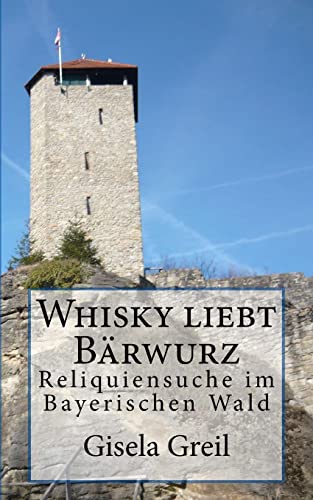 Whisky liebt Bärwurz: Reliquiensuche im Bayerischen Wald von Createspace Independent Publishing Platform