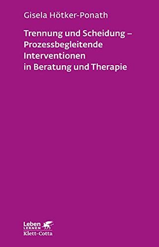 Trennung und Scheidung - Prozessbegleitende Intervention in Beratung und Therapie (Leben Lernen, Bd. 223)