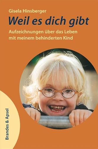 Weil es dich gibt: Aufzeichnungen über das Leben mit meinem behinderten Kind von Brandes + Apsel Verlag Gm