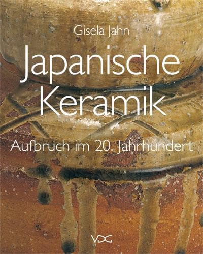 Japanische Keramik - Aufbruch im 20. Jahrhundert: Bildung von Tradition, Moderne und Individualität 1900-1945 (Studies of East Asian Art History/ Studien zur Ostasiatischen Kunstgeschichte) von VDG