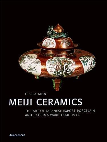 Meiji Ceramics. The Art of Japanese Export Porcelain and Satsuma Ware 1868-1912