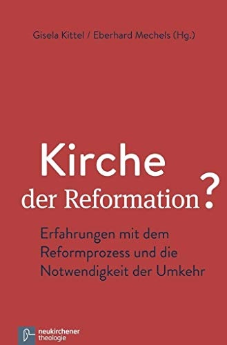 Kirche der Reformation?: Erfahrungen mit dem Reformprozess und die Notwendigkeit der Umkehr von Vandenhoeck & Ruprecht