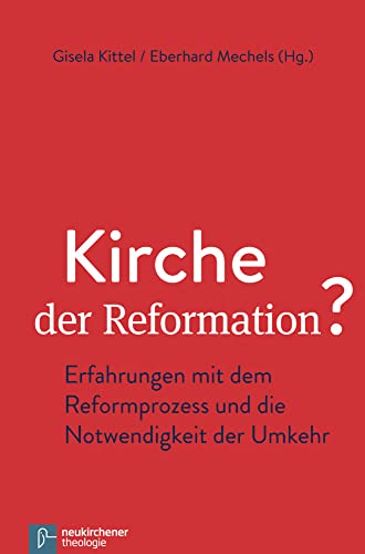 Kirche der Reformation?: Erfahrungen mit dem Reformprozess und die Notwendigkeit der Umkehr von Vandenhoeck & Ruprecht