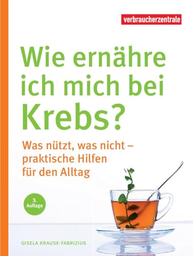 Wie ernähre ich mich bei Krebs?: Was nützt, was nicht - praktische Hilfen für den Alltag von Verbraucherzentrale NRW