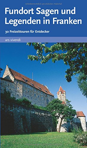Fundort Sagen und Legenden in Franken - 30 Freizeittouren für Entdecker Fundort Sagen und Legenden in Franken - 30 Freizeittouren für Entdecker
