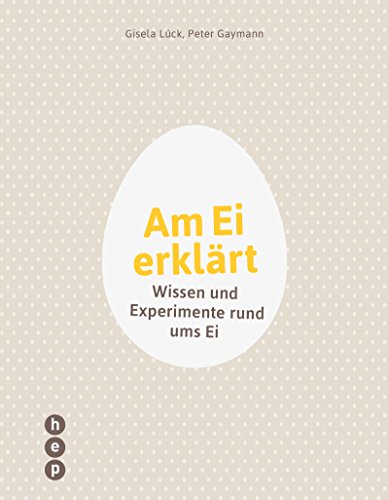 Am Ei erklärt: Wissen und Experimente rund ums Ei